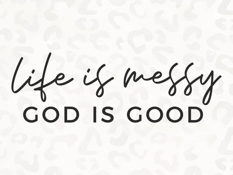 Life is Messy, God is Good SVG | Scripture SVG | Messy Mama SVG | Momlife SVG | PNG | DXF SVG Toteally SVG 
