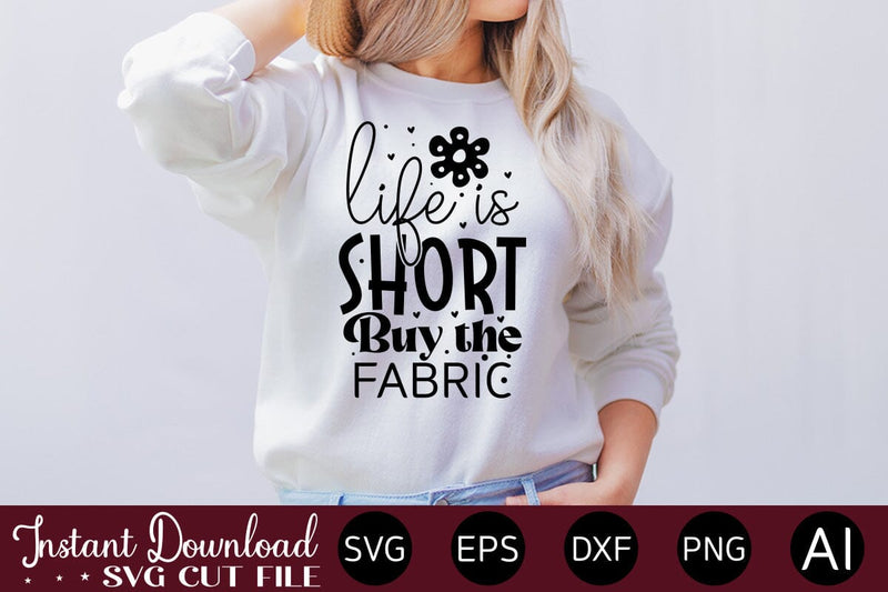 Life Is Short Buy The Fabric svg SVG designmaster24 