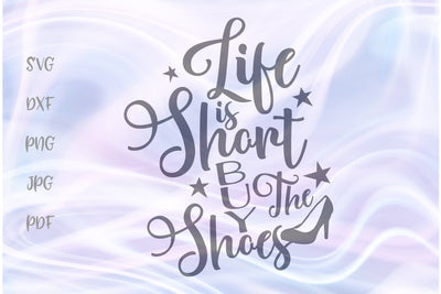 Life is Short Buy The Shoes SVG, PNG, DXF, PDF, JPG SVG Digitals by Hanna 
