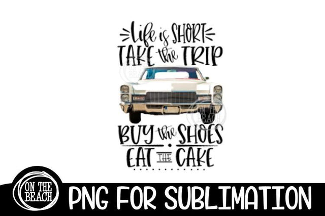 Life Is Short - Eat The Cake - Take The Trip- Sublimation 300 DPI Sublimation On the Beach Boutique 