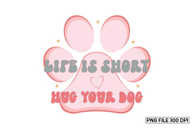 Life Is Short Hug Your Dog sublimation Design Sublimation designmaster24 