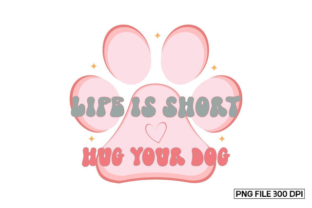 Life Is Short Hug Your Dog sublimation Design Sublimation designmaster24 