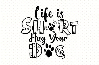 Life is Short Hug Your Dog svg SVG orpitasn 