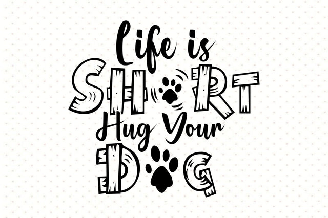 Life is Short Hug Your Dog svg SVG orpitasn 