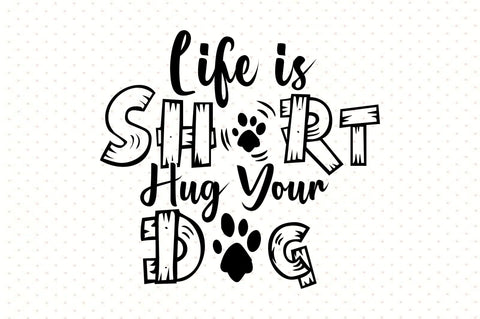 Life is Short Hug Your Dog svg SVG orpitasn 