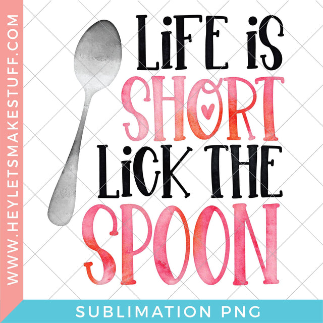 Life is Short, Lick the Spoon - Sublimation Sublimation Hey Let's Make Stuff 