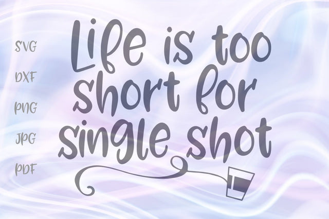 Life is Too Short for Single Shot SVG, PNG, DXF, PDF, JPG SVG Digitals by Hanna 
