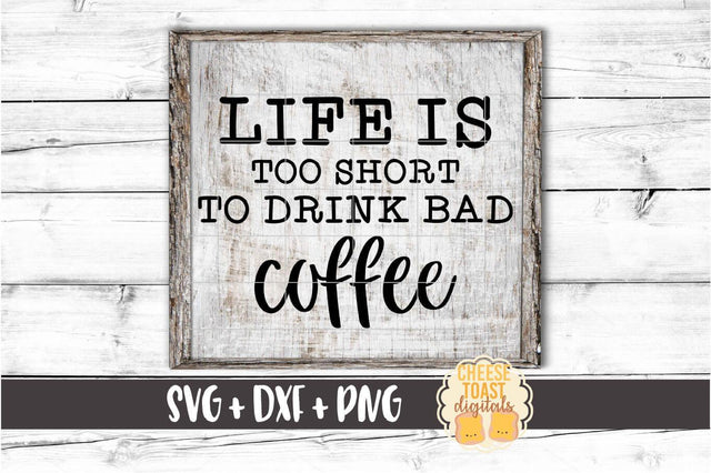 Life Is Too Short To Drink Bad Coffee - Coffee SVG PNG DXF Cut Files SVG Cheese Toast Digitals 