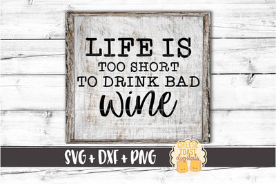 Life Is Too Short To Drink Bad Wine – Wine SVG PNG DXF Cut Files SVG Cheese Toast Digitals 