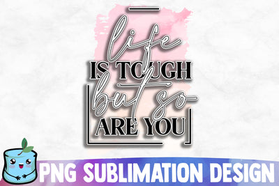 Life Is Tough But So Are You Sublimation Design Sublimation MintyMarshmallows 