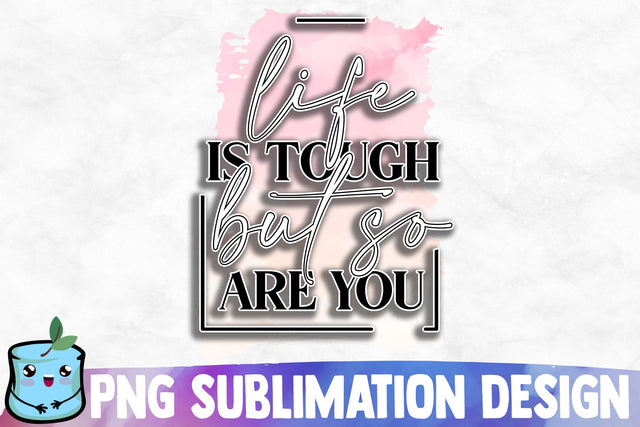 Life Is Tough But So Are You Sublimation Design Sublimation MintyMarshmallows 