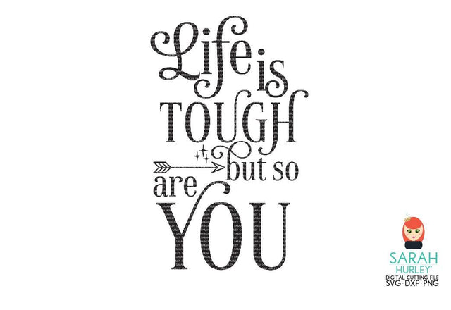 Life Is Tough But So Are You SVG Sarah Hurley 