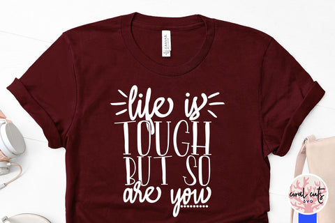 Life is tough but so are you - Women Empowerment SVG EPS DXF PNG File SVG CoralCutsSVG 