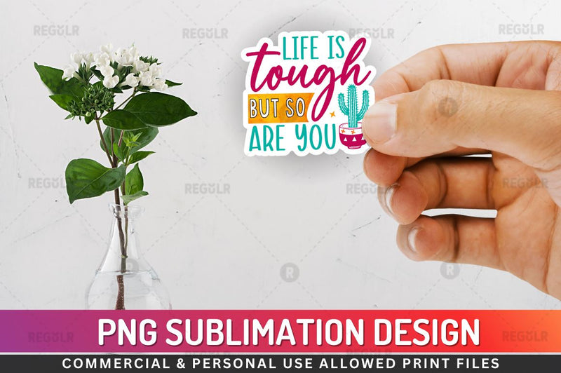Life is tough but so Sublimation PNG Sublimation Regulrcrative 