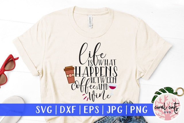 Life Is What Happens Between Coffee And Wine - Drinks & Wine SVG EPS DXF PNG SVG CoralCutsSVG 