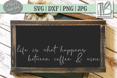 Life is What Happens Between Coffee and Wine SVG file, Wood Sign Cut file SVG TB Designs 