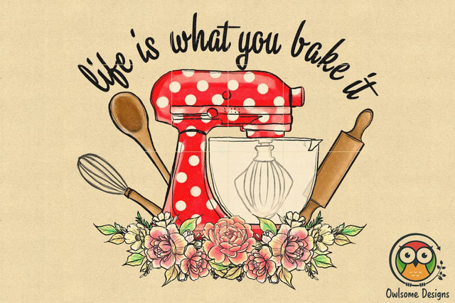 Life Is What You Bake Sublimation PNG Sublimation Owlsome.Designs 