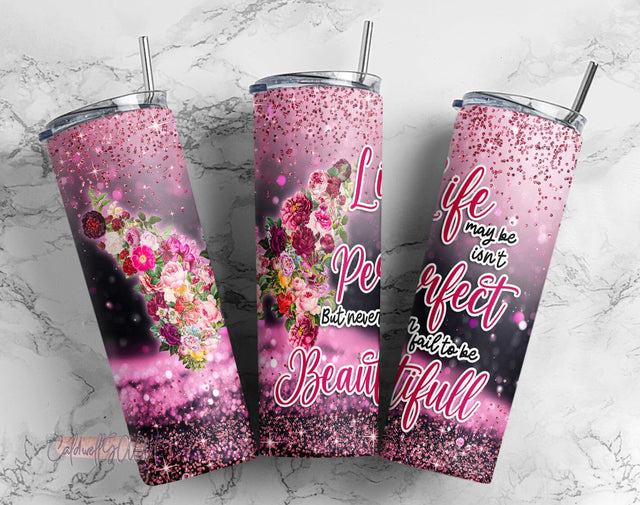 Life Maybe Isn’t Perfect, But Never Fall To Be Beautiful Tumbler 20oz Skinny Straight & Tapered,Template For Sublimation PNG -FREE 9 DESIGNS Sublimation CaldwellArt 