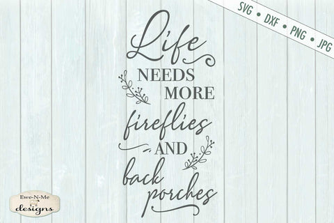 Life Needs More Fireflies and Back Porches - Summer - SVG SVG Ewe-N-Me Designs 