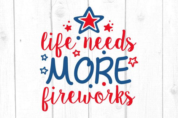 Life Needs More Fireworks Svg SVG cricutfilesmg 