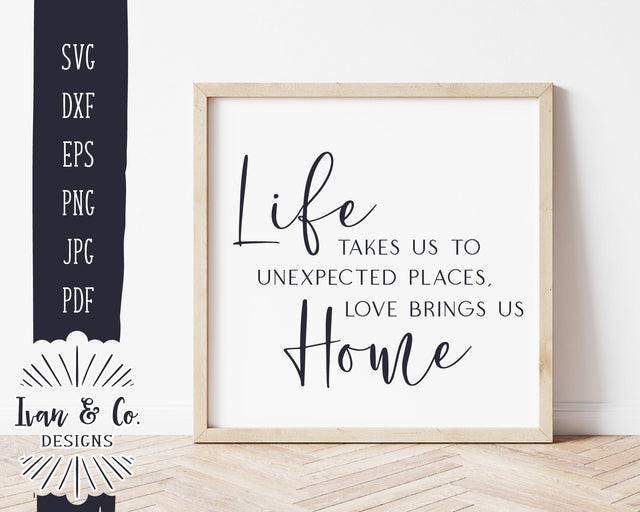 Life Takes Us to Unexpected Places Love Brings Us Home Svg, Living Room Decor, Home Decor, Cricut Svg, Silhouette Designs, Digital Cut Files, DXF PNG (1414369738) SVG Ivan & Co. Designs 