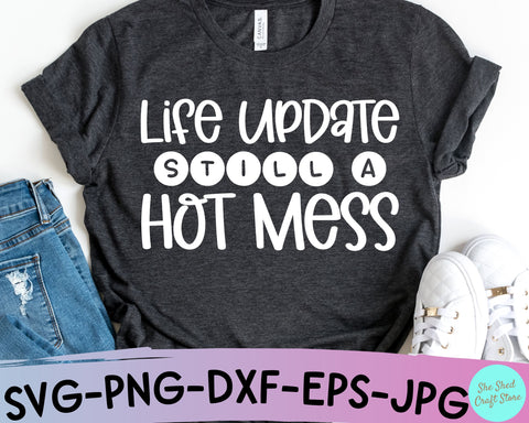 Life Update Still A Hot Mess Svg Cut File - Funny Tshirt Svg SVG She Shed Craft Store 