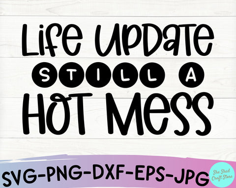 Life Update Still A Hot Mess Svg Cut File - Funny Tshirt Svg SVG She Shed Craft Store 