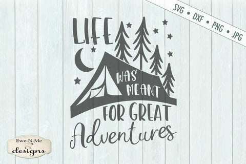 Life Was Meant For Great Adventures - Camping - SVG SVG Ewe-N-Me Designs 