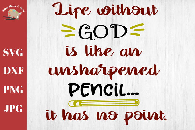 Life without God is like an unsharpened pencil it has no point, Christian school, faith svg dxf png jpg SVG The Artsy Spot 