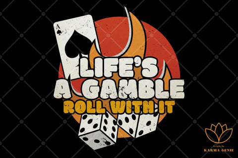 Life’s A Gamble - Roll With It - Gambling Sublimation SVG Karma Genie Graphics 