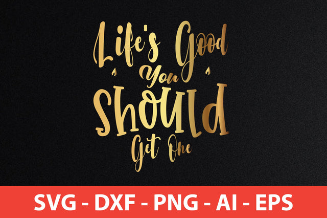 Life's Good You Should Get One SVG SVG nirmal108roy 