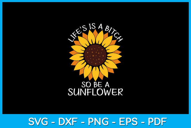 Life's Is a Bitch So Be A Sunflower PNG Summer Sublimation Printable File Sublimation Creativedesigntee 