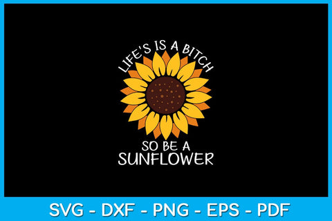 Life's Is a Bitch So Be A Sunflower PNG Summer Sublimation Printable File Sublimation Creativedesigntee 