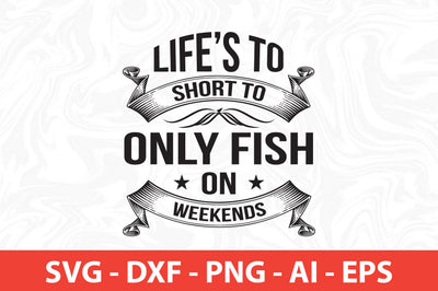 lifes to short to only fish on weekends svg SVG nirmal108roy 