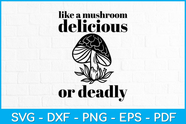 Like A Mushroom Delicious Or Deadly Svg Design SVG artprintfile 