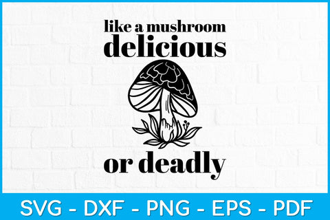 Like A Mushroom Delicious Or Deadly Svg Design SVG artprintfile 