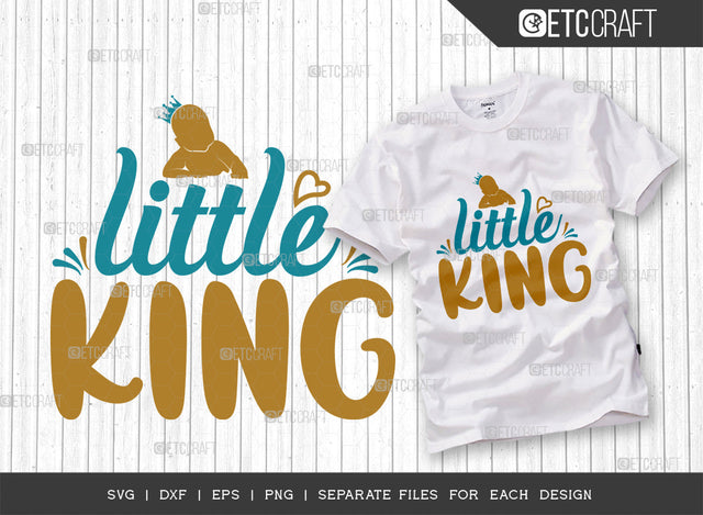 Little King SVG Cut File, Newborn Svg, Little Boss Svg, Cute Baby Svg, Baby Quotes, ETC T00181 SVG ETC Craft 