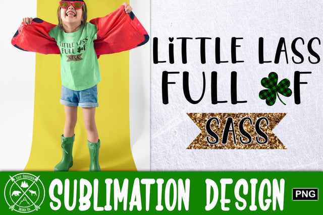 Little Lass full of Sass Sublimation|St. Patricks Day Sublimation Last Frontier Design Co. 