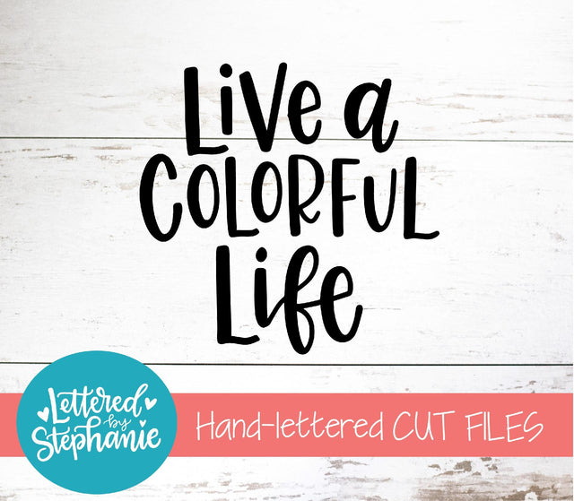 Live A Colorful Life SVG, Affirmation SVG SVG Lettered by Stephanie 