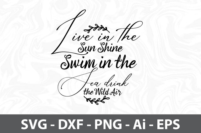 Live in the Sun Shine Swim in the Sea drink the Wild Air svg SVG orpitasn 