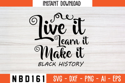 LIVE IT LEARN IT MAKE IT BLACK HISTORY Svg Design SVG Nbd161 