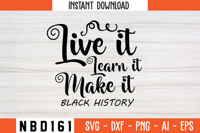 LIVE IT LEARN IT MAKE IT BLACK HISTORY Svg Design SVG Nbd161 