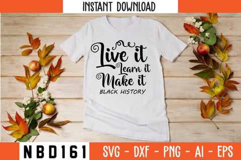 LIVE IT LEARN IT MAKE IT BLACK HISTORY Svg Design SVG Nbd161 