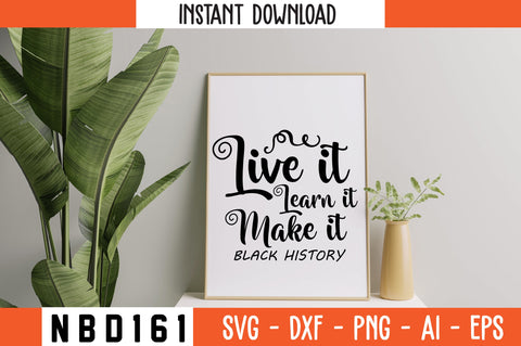 LIVE IT LEARN IT MAKE IT BLACK HISTORY Svg Design SVG Nbd161 