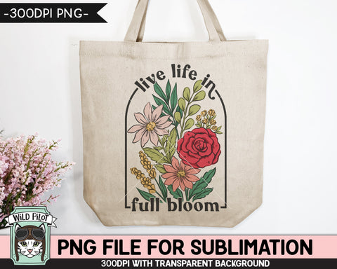 Live Life in Full Bloom SUBLIMATION design PNG, Floral Positive Quotes sublimation, Flowers Inspirational png file, Flower bouquet png Sublimation Wild Pilot 