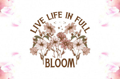 Live Life In Full Bloom Sublimation Sublimation Jagonath Roy 