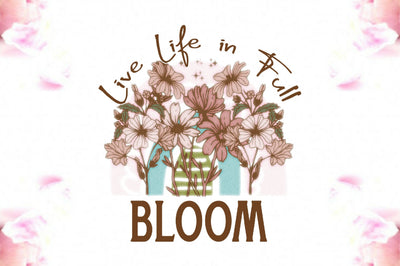 Live Life in Full Bloom Sublimation Sublimation Jagonath Roy 