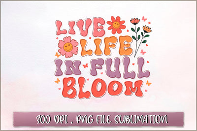 Live life in full bloom Sublimation SVG Shetara Begum 