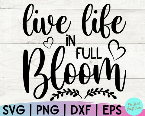 Live Life in Full Bloom Svg, Spring Svg, Hello Spring SVG, Farmhouse Sign Svg SVG She Shed Craft Store 