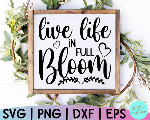 Live Life in Full Bloom Svg, Spring Svg, Hello Spring SVG, Farmhouse Sign Svg SVG She Shed Craft Store 